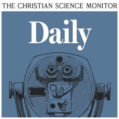  The CS Monitor Daily Podcast - csmonitor.com/Podcasts/The-Christian-Science-Monitor-Daily-Podcast